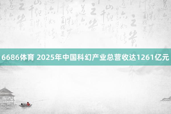 6686体育 2025年中国科幻产业总营收达1261亿元