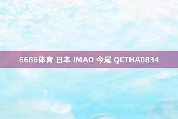 6686体育 日本 IMAO 今尾 QCTHA0834