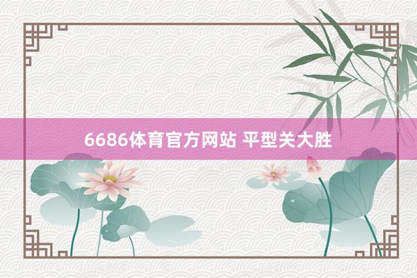 6686体育官方网站 平型关大胜