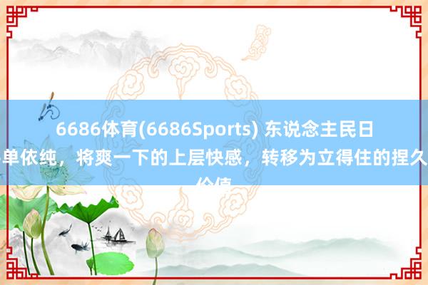 6686体育(6686Sports) 东说念主民日报评单依纯，将爽一下的上层快感，转移为立得住的捏久价值