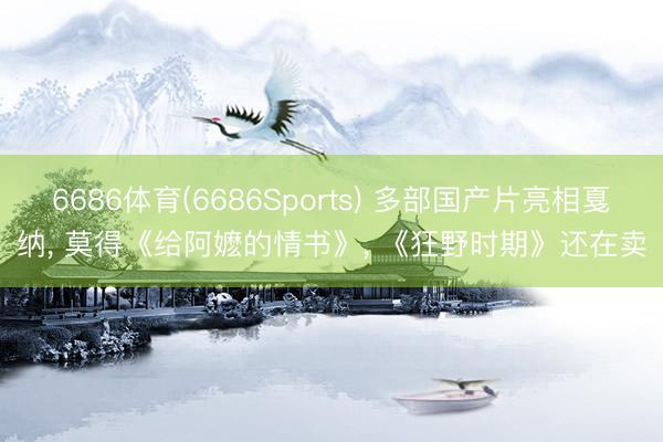 6686体育(6686Sports) 多部国产片亮相戛纳， 莫得《给阿嬷的情书》， 《狂野时期》还在卖